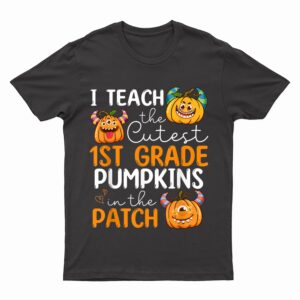 1st Grade Teacher I Teach The Cutest Pumpkins In The Patch T-Shirt