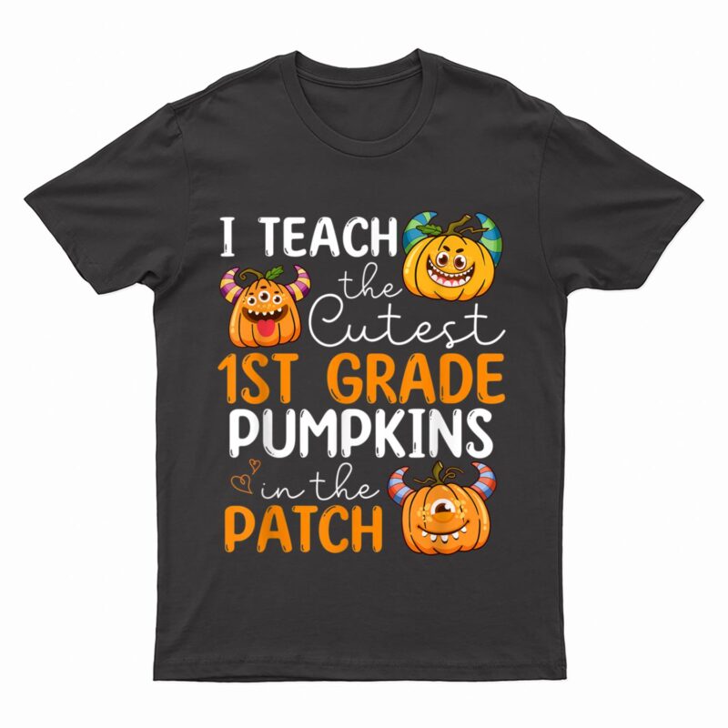 1st Grade Teacher I Teach The Cutest Pumpkins In The Patch T-Shirt