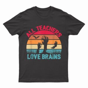 All Teachers Love Brains Funny Halloween T-Shirt