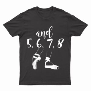 And 5 6 7 8 Choreographer Pointes Ballet Funny Dance Teacher T-Shirt