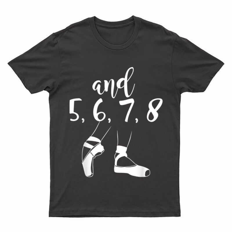 And 5 6 7 8 Choreographer Pointes Ballet Funny Dance Teacher T-Shirt