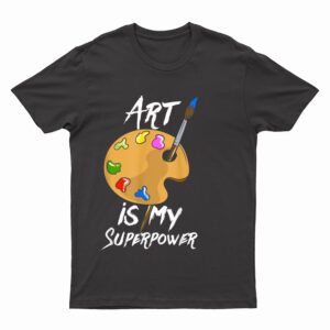Art Is My Superpower - Drawing Funny Art Teacher Artists T-Shirt