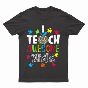 Autism Awareness I Teach Awesome Kids Special Ed Teacher T-Shirt