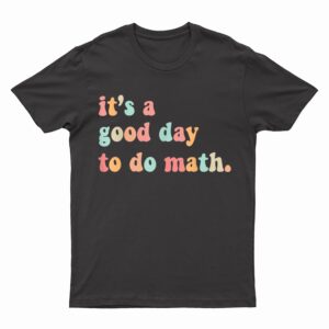 Back To School Its A Good Day To Do Math Teachers T-Shirt