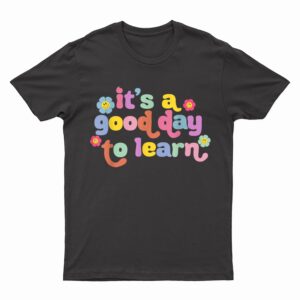Back To School Motivational It's A Good Day To Learn Teacher T-Shirt