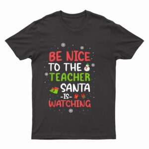 Be Nice To The Teacher Santa Is Watching School Christmas T-Shirt