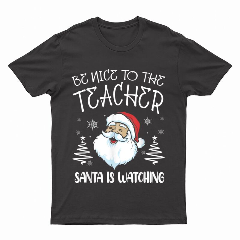 Be Nice To The Teacher Santa Is Watching Teacher Christmas T-Shirt