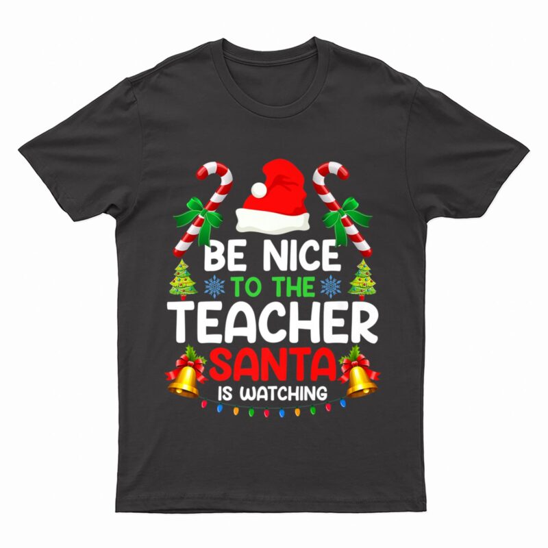 Be Nice To The Teacher Santa Is Watching Xmas Christmas T-Shirt