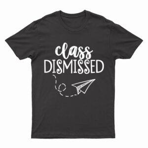 Class Dismissed Happy Last Day Of School Teacher Student T-Shirt
