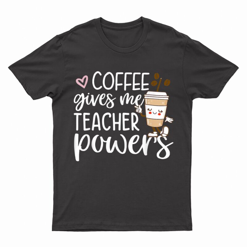 Coffee Gives Me Teacher Powers Back To School Funny Cute T-Shirt