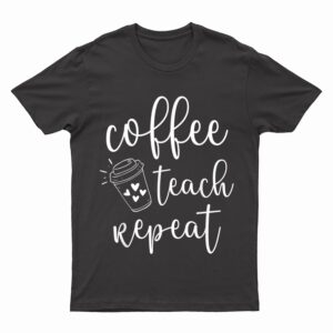 Coffee Teach Repeat Cute Costume Teacher Coffee Lover T-Shirt