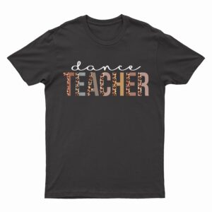 Dance Teacher Leopard Appreciation Funny T-Shirt