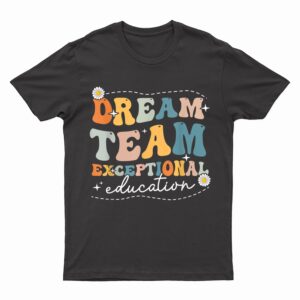 Dream Exceptional Education Team Sped Teacher Students T-Shirt