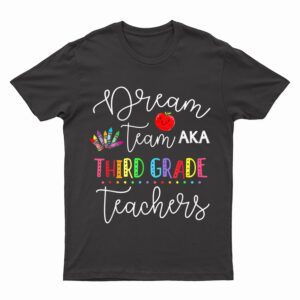 Dream Team Aka Third 3rd Grade Team Teachers Back To School T-Shirt