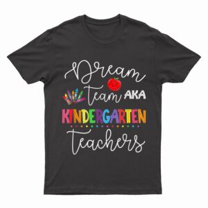Dream team Kindergarten Quote Funny Teachers Back to School T-Shirt