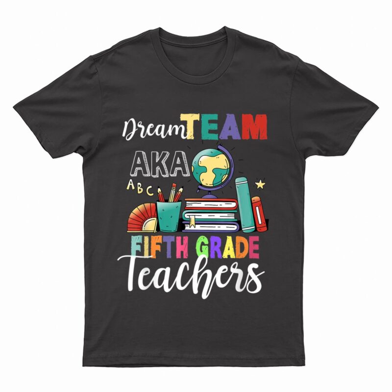 Fifth Grade Teachers Dream Team Aka 5th Teacher T-Shirt