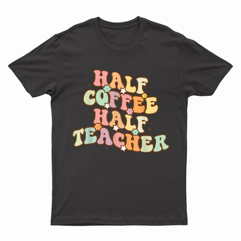 First Day Of School Half Coffee Half Teachers T-Shirt