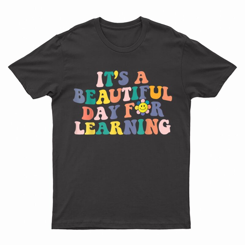 First Day School Its Beautiful Day For Learning Teacher T-Shirt