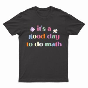 Funny Back To School Teacher It's A Good Day To Do Math T-Shirt