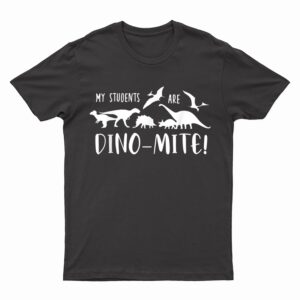 Funny Dinosaur Teacher My Students Are Dino-Mite T-Shirt
