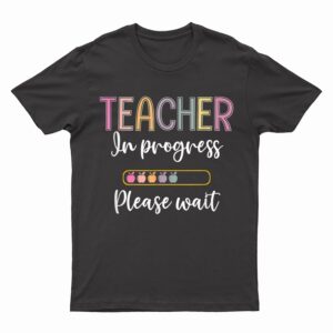Future Teacher  Teacher In Progress Please Wait T-Shirt