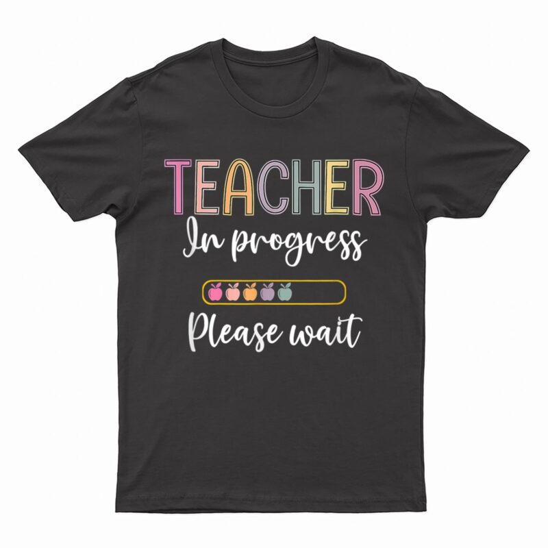 Future Teacher  Teacher In Progress Please Wait T-Shirt