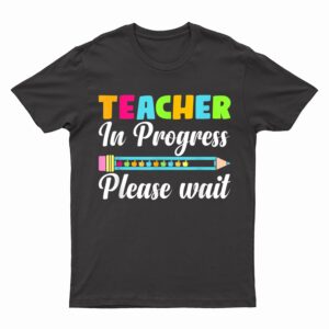 Future Teacher Cool Teacher In Progress Please Wait T-Shirt