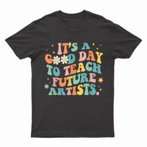Groovy It's A Good Day To Teach Future Artists Art Teacher T-Shirt