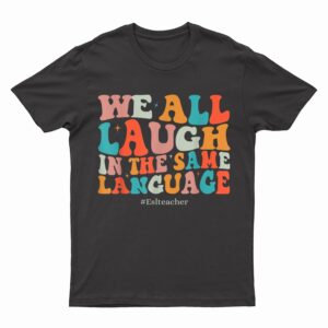 Groovy We All Laugh In The Same Language ESL Teachers T-Shirt
