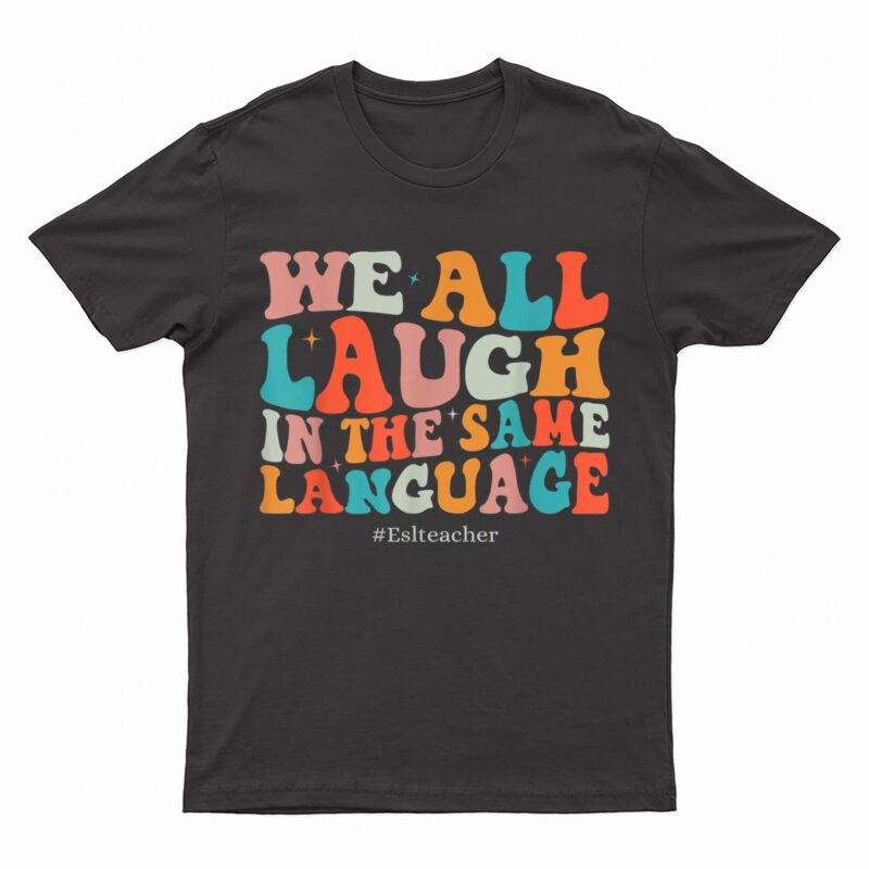 Groovy We All Laugh In The Same Language ESL Teachers T-Shirt