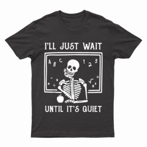 Halloween Teacher I'll Just Wait Until It's Quiet T-Shirt