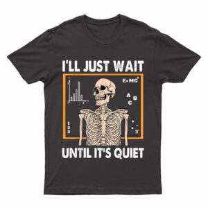Halloween Teacher Skeleton I'll Just Wait Until It's Quiet T-Shirt