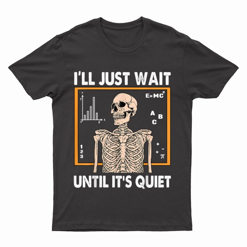 Halloween Teacher Skeleton I'll Just Wait Until It's Quiet T-Shirt