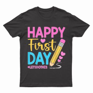 Happy First Day Let's Do This Welcome Back To School Teacher T-Shirt