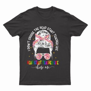 Head Start Teacher Messy Bun Head Start Teachers Life T-Shirt