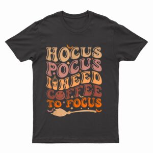 Hocus Pocus I Need Coffee to Focus Halloween Teachers T-Shirt