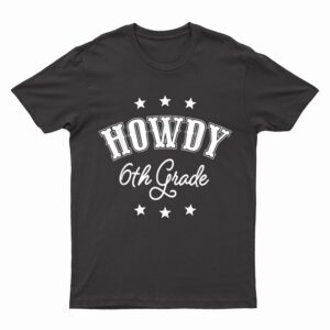 Howdy 6th Grade Teachers Kids Cowboy Cowgirl Back To School T-Shirt