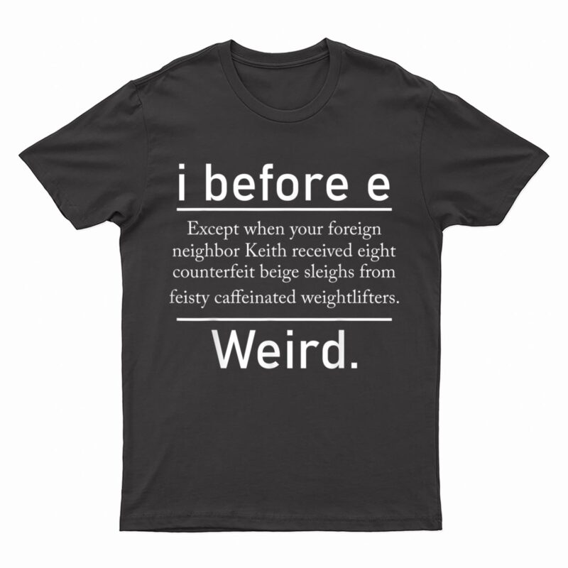 I Before E Weird Spelling Funny English Grammar Teacher T-Shirt
