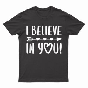 I Believe In You  Teacher Testing Day T-Shirt
