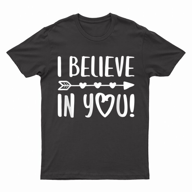 I Believe In You  Teacher Testing Day T-Shirt