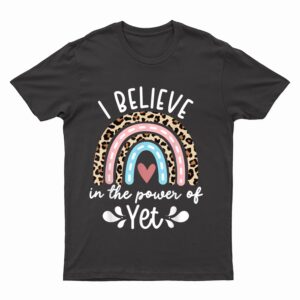 I Believe in the Power of Yet Rainbow Teacher Growth Mindset T-Shirt