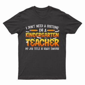 I Don't Need A Costume I'm A Kindergarten Teacher Halloween T-Shirt
