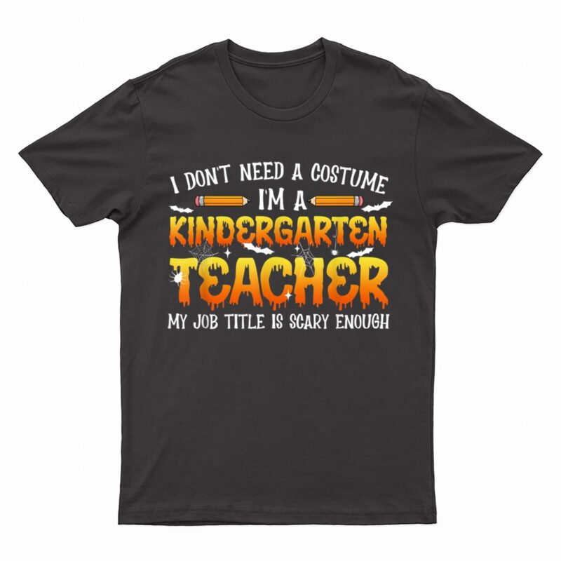 I Don't Need A Costume I'm A Kindergarten Teacher Halloween T-Shirt