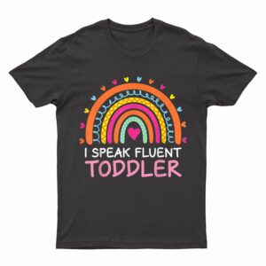 I Speak Fluent Toddler Daycare Provider Rainbow PreK Teacher T-Shirt