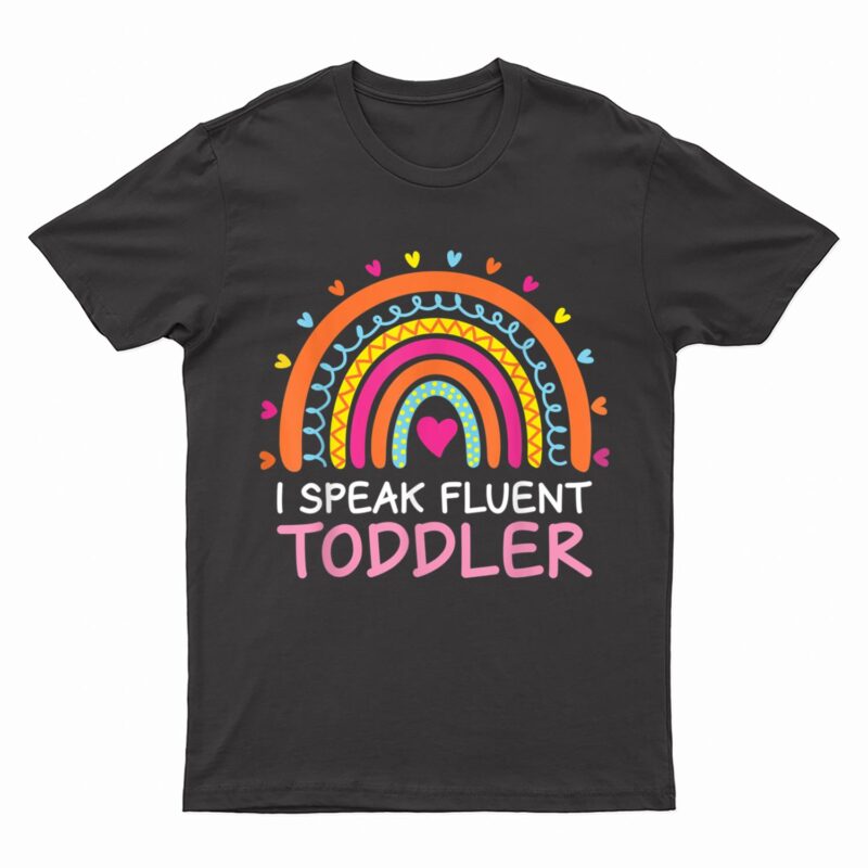 I Speak Fluent Toddler Daycare Provider Rainbow PreK Teacher T-Shirt