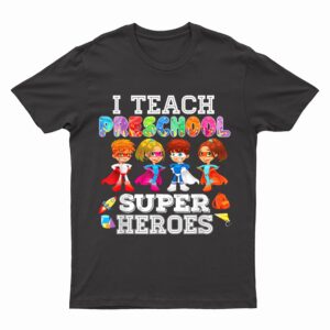 I Teach Preschool Superheroes  Back To School Teacher T-Shirt