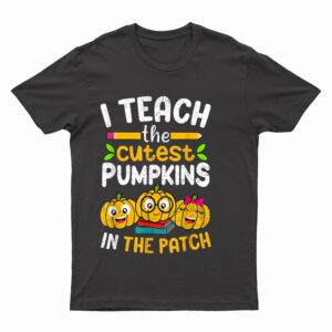 I Teach The Cutest Pumpkins In The Patch Teacher Fall Season T-Shirt