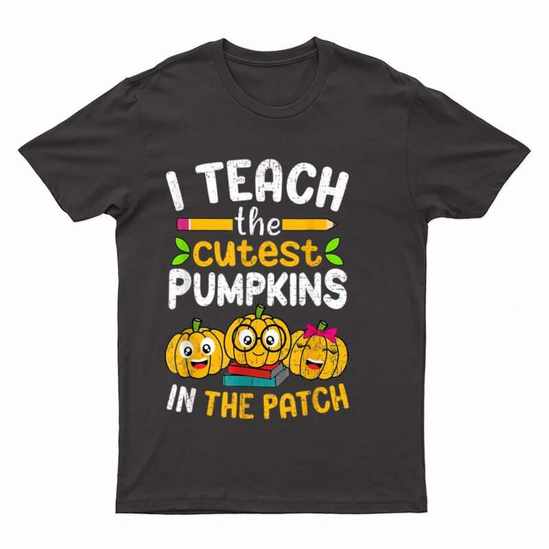I Teach The Cutest Pumpkins In The Patch Teacher Fall Season T-Shirt