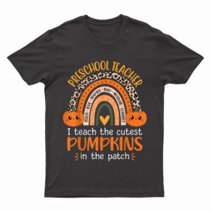 I Teach The Cutest Pumpkins in the Patch Preschool Teacher T-Shirt