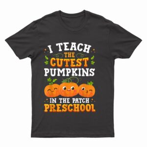 I Teach the Cutest Preschool Pumpkins Halloween Teacher Fall T-Shirt